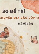 Bộ 30 Đề thi chuyên Địa vào Lớp 10 (Có đáp án)